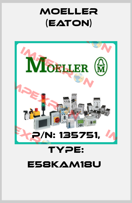 P/N: 135751, Type: E58KAM18U  Moeller (Eaton)