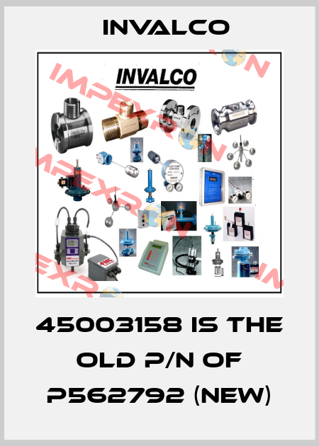 45003158 is the old p/n of P562792 (new) Invalco