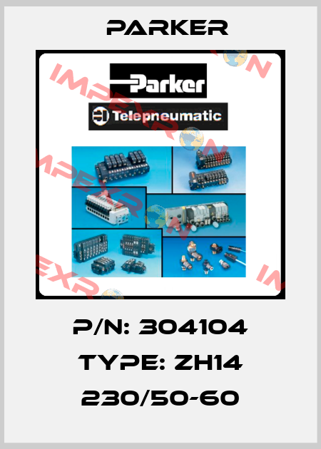 P/N: 304104 Type: ZH14 230/50-60 Parker