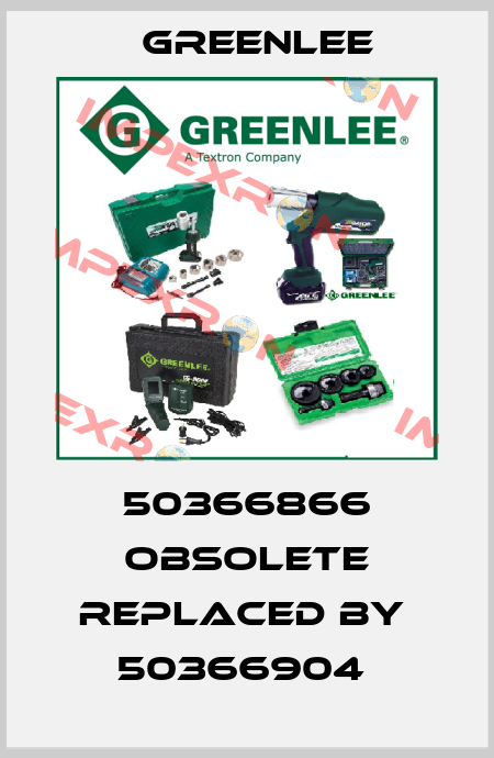 50366866 obsolete replaced by  50366904  Greenlee