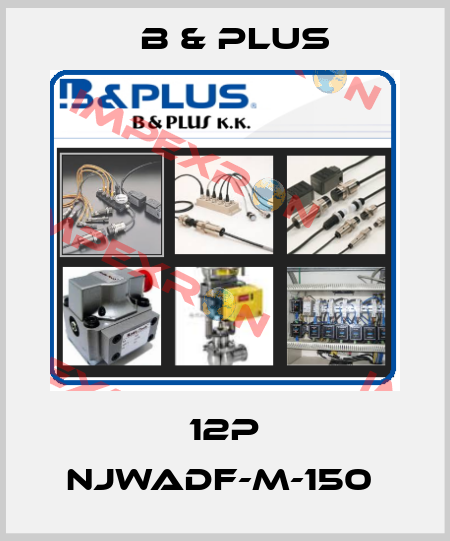 12P NJWADF-M-150  B & PLUS