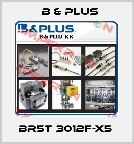 BR5T 3012F-X5  B & PLUS