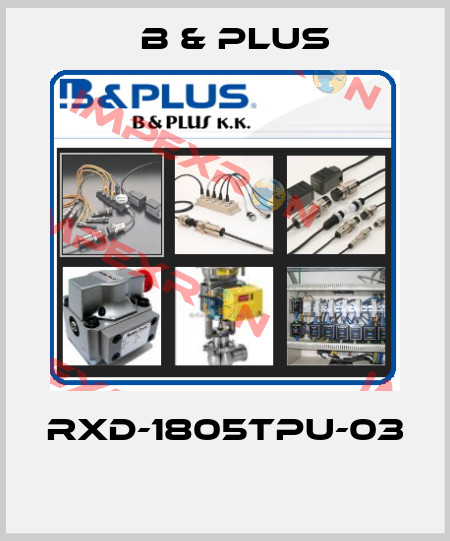 RXD-1805TPU-03  B & PLUS