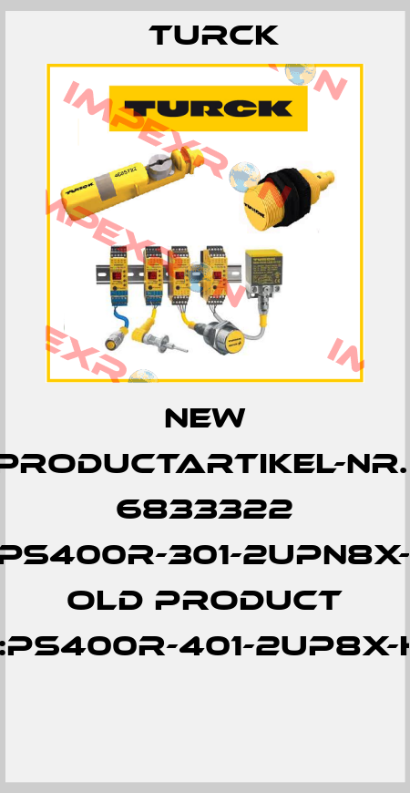 NEW PRODUCTARTIKEL-NR.: 6833322 REF:PS400R-301-2UPN8X-H1141 OLD PRODUCT REF:PS400R-401-2UP8X-H1141  Turck