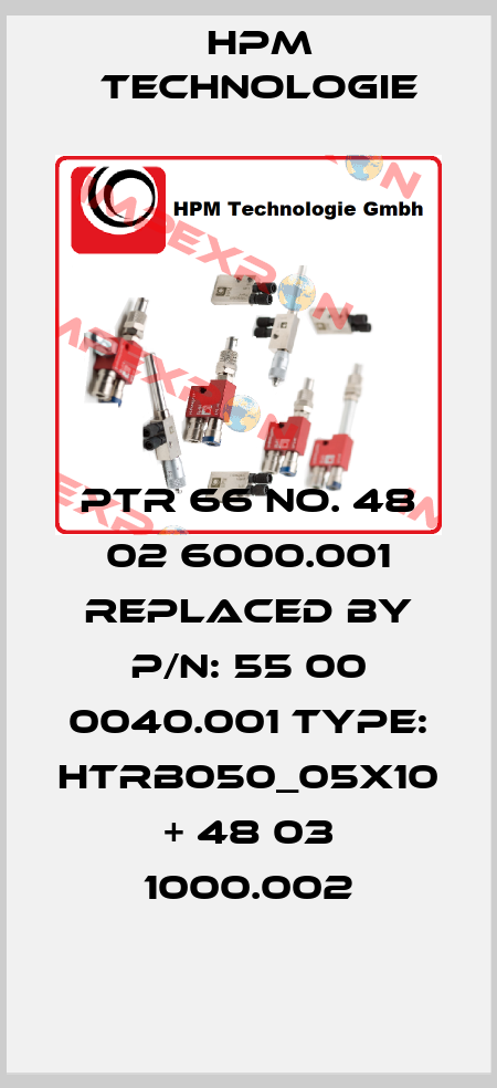 PTR 66 no. 48 02 6000.001 replaced by P/N: 55 00 0040.001 Type: HTRB050_05x10 + 48 03 1000.002 HPM Technologie
