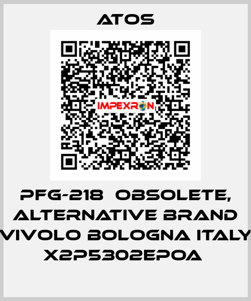 PFG-218  OBSOLETE, alternative Brand Vivolo Bologna Italy X2P5302EPOA  Atos