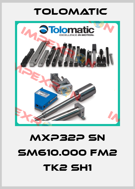 MXP32P SN SM610.000 FM2 TK2 SH1 Tolomatic