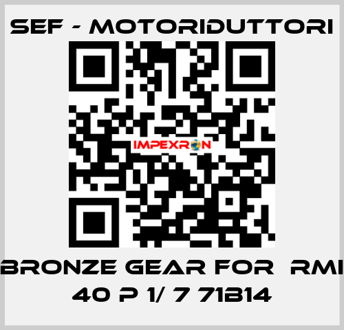 bronze gear for  RMI 40 P 1/ 7 71B14 SEF - MOTORIDUTTORI