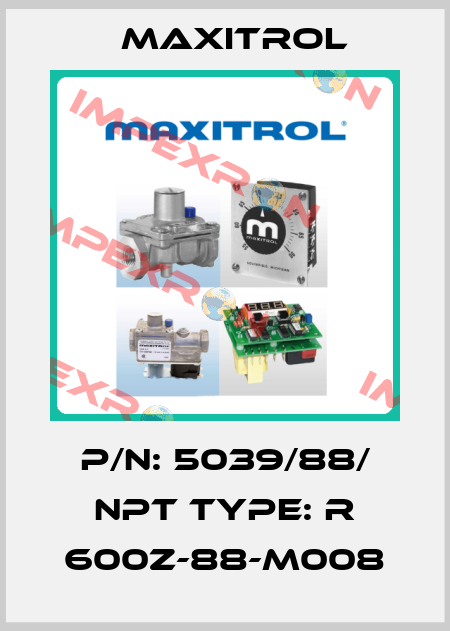 P/N: 5039/88/ NPT Type: R 600Z-88-M008 Maxitrol
