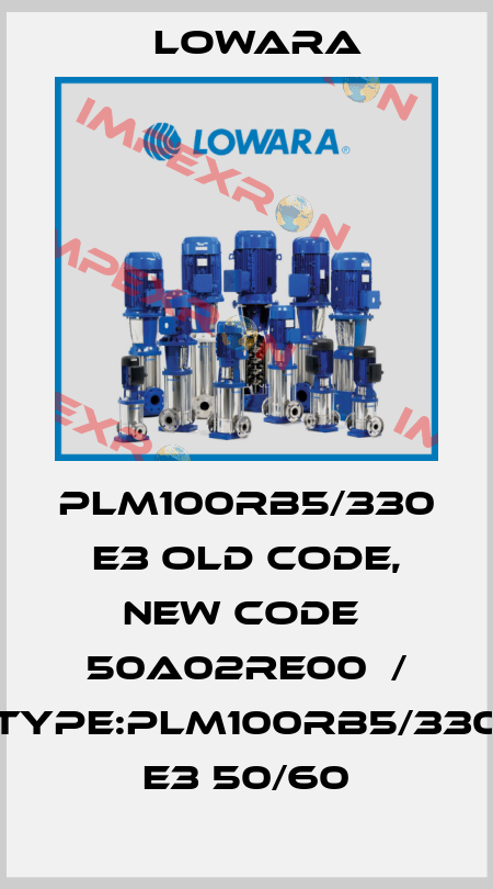 PLM100RB5/330 E3 old code, new code  50A02RE00  / Type:PLM100RB5/330 E3 50/60 Lowara