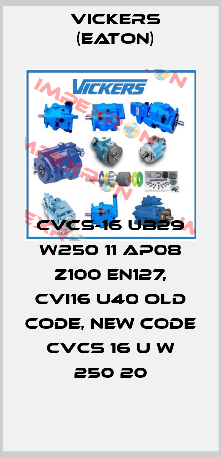 CVCS-16 UB29 W250 11 AP08 Z100 EN127, CVI16 U40 old code, new code CVCS 16 U W 250 20 Vickers (Eaton)