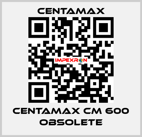 centamax CM 600 OBSOLETE CENTAMAX