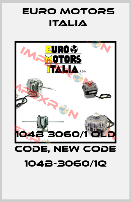 104B 3060/1 old code, new code 104B-3060/1Q Euro Motors Italia