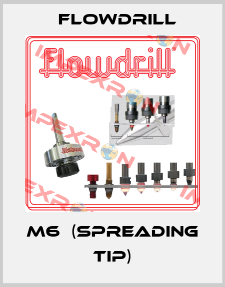 M6  (spreading tip) Flowdrill