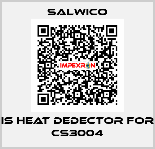 IS HEAT DEDECTOR FOR CS3004 Salwico