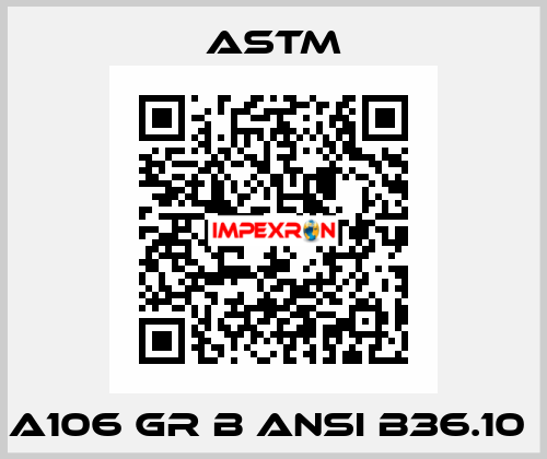 A106 GR B ANSI B36.10  Astm