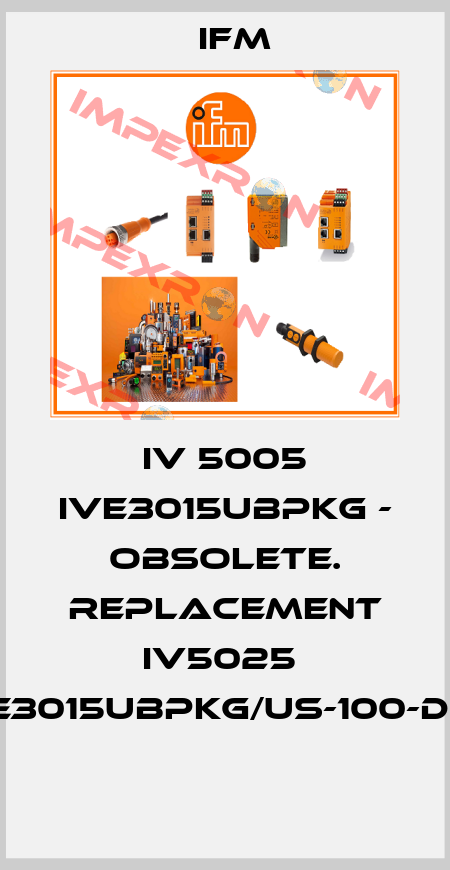 IV 5005 IVE3015UBPKG - obsolete. replacement IV5025  IVE3015UBPKG/US-100-DPS  Ifm